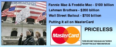 Fannie Mae and Freddie Mac - $100 billion, Lehman Brothers - $200 billion, Wall Street Bailout - $700 billion. Putting it all on MasterCard - Priceless!
